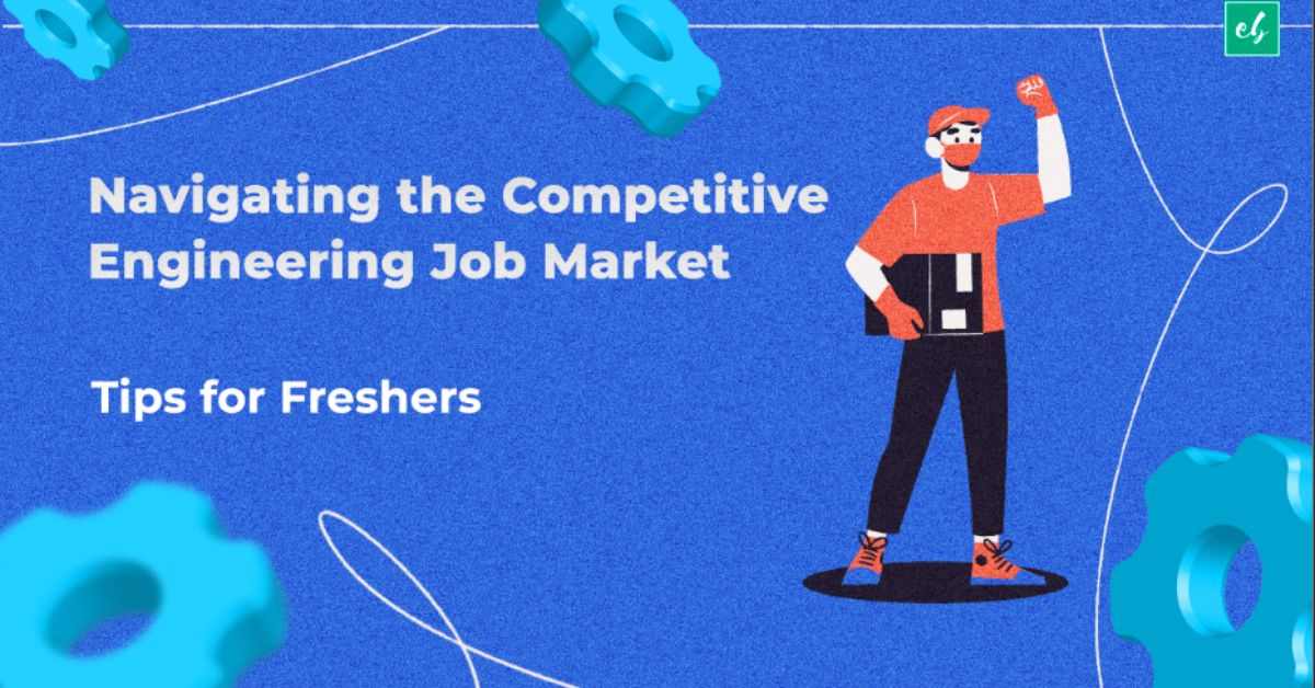 Navigating the Competitive Engineering Job Market Tips for Freshers