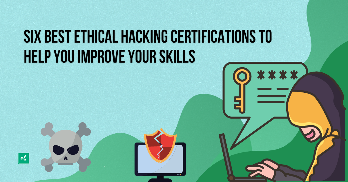 Six Best Ethical Hacking Certifications to Help You Improve Your Skills