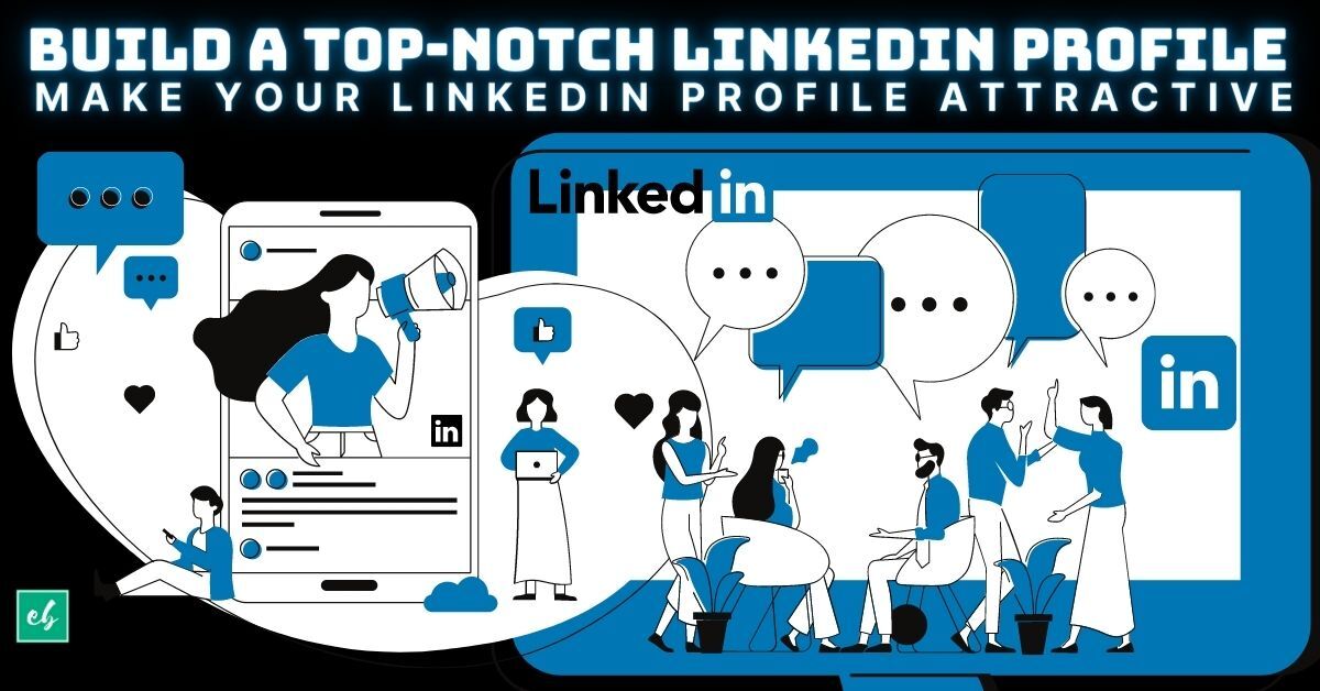 Build a TopNotch LinkedIn Profile Make your LinkedIn Profile Attractive